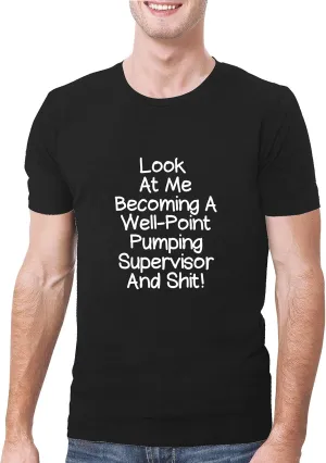 Look At Me Becoming A Well-Point Pumping Supervisor And Shit! - A Soft & Comfortable Men's T-Shirt